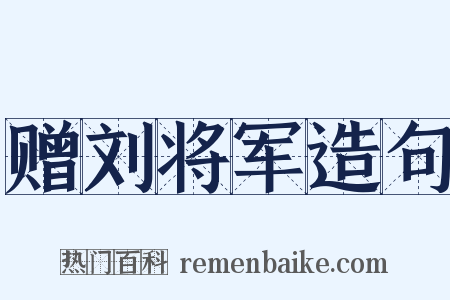 赠刘将军造句是什么意思的图片